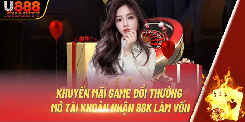 Khuyến mãi game đổi thưởng - Mở tài khoản nhận 88K làm vốn